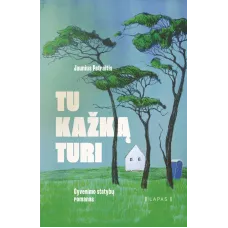 TU KAŽKĄ TURI. Gyvenimo statybų romanas